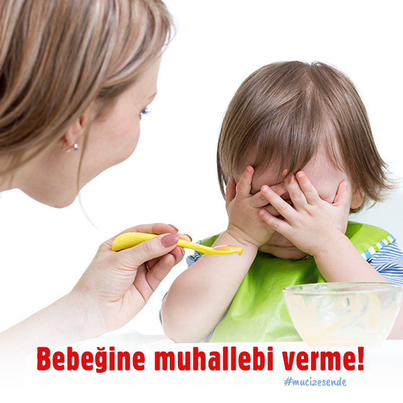 Bebeğine muhallebi verme!